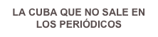 LA CUBA QUE NO SALE EN LOS PERIÓDICOS